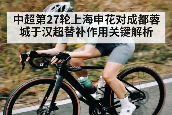 中超第27轮上海申花对成都蓉城于汉超替补作用关键解析