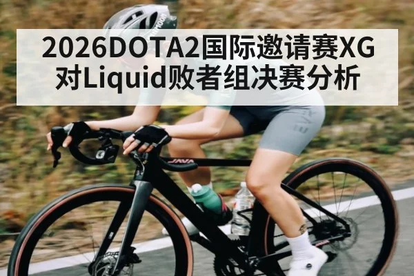2026DOTA2国际邀请赛XG对Liquid败者组决赛分析
